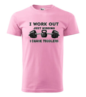 "I Work Out... Just Kidding, I Chase Toddlers T-Shirt in Pink"