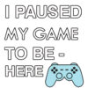 "I Paused My Game to Be Here" – Fun Design for Gamers / T-Shirt or Hoodie – Image 12