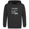 "I Paused My Game to Be Here" – Fun Design for Gamers / T-Shirt or Hoodie – Image 11
