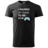 A black T-shirt featuring the text "I Paused My Game to Be Here" with a blue controller graphic.