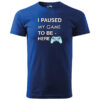 "I Paused My Game to Be Here" – Fun Design for Gamers / T-Shirt or Hoodie – Image 3