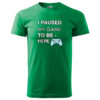 "I Paused My Game to Be Here" – Fun Design for Gamers / T-Shirt or Hoodie – Image 4