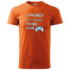 "I Paused My Game to Be Here" – Fun Design for Gamers / T-Shirt or Hoodie – Image 5