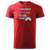 "I Paused My Game to Be Here" – Fun Design for Gamers / T-Shirt or Hoodie – Image 7