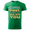 A green T-shirt with the text "Coffee First, Then I'll Deal with You" in bold letters.