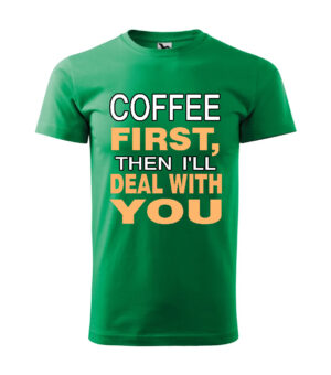 A green T-shirt with the text "Coffee First, Then I'll Deal with You" in bold letters.