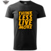 Black T-shirt with the bold yellow print "Think Less, Live More" in a dripping paint style.