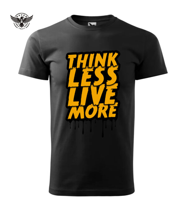 Black T-shirt with the bold yellow print "Think Less, Live More" in a dripping paint style.