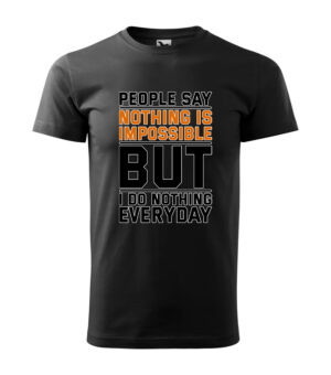 A black T-shirt with bold typography reading "People Say Nothing Is Impossible, But I Do Nothing Every Day" in white and orange.