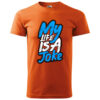 A vibrant orange T-shirt with the humorous print "My Life Is A Joke" in bold blue and white lettering.