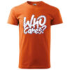 An orange T-shirt with bold white text reading "Who Cares?" in an expressive, painted style.