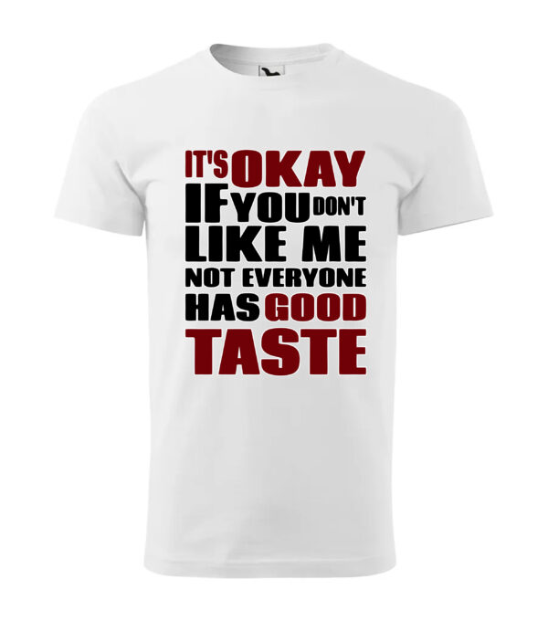 A white T-shirt with bold black and red typography reading "It’s Okay If You Don’t Like Me, Not Everyone Has Good Taste."