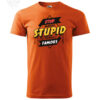 Orange T-shirt with slogan "Stop Making Stupid People Famous"