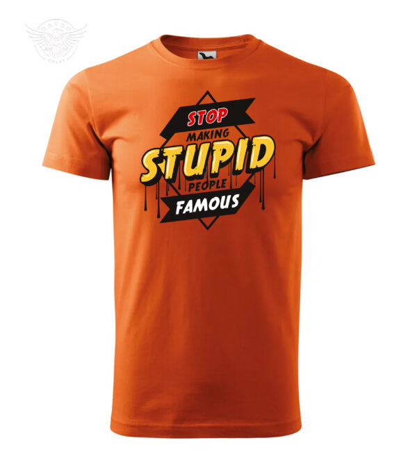 Orange T-shirt with slogan "Stop Making Stupid People Famous"