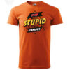 Orange T-shirt with slogan "Stop Making Stupid People Famous"