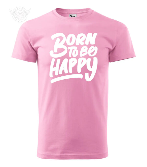 Inspirational Printed T-shirt & Hoodie "Born to Be Happy" - obrazek 6