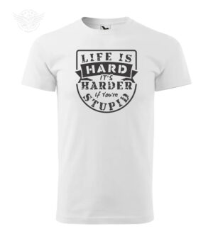 White cotton t-shirt with funny quote "Life is Hard, It's Harder If You're Stupid"